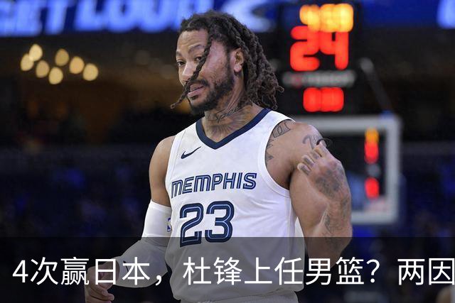 4次赢日本，杜锋上任男篮？两因素关键，曾主动请缨，曾大胜33分